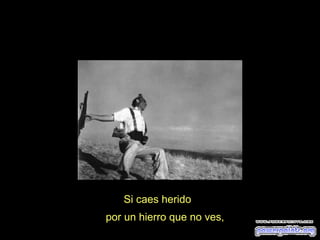 Si caes herido
por un hierro que no ves,

 