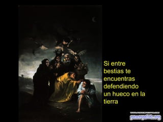 Si entre
bestias te
encuentras
defendiendo
un hueco en la
tierra

 