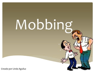 Mobbing
Creado por Linda Aguiluz
 