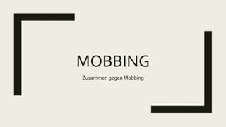 MOBBING
Zusammen gegen Mobbing
 