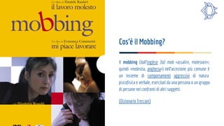 Cos’è il Mobbing?
Il mobbing (dall'inglese [to] mob «assalire, molestare»;
quindi «molestia, angheria») nell'accezione più...