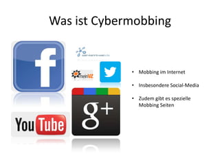 Was ist Cybermobbing
• Mobbing im Internet
• Insbesondere Social-Media
• Zudem gibt es spezielle
Mobbing Seiten
 
