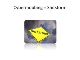 Cybermobbing = Shitstorm
 