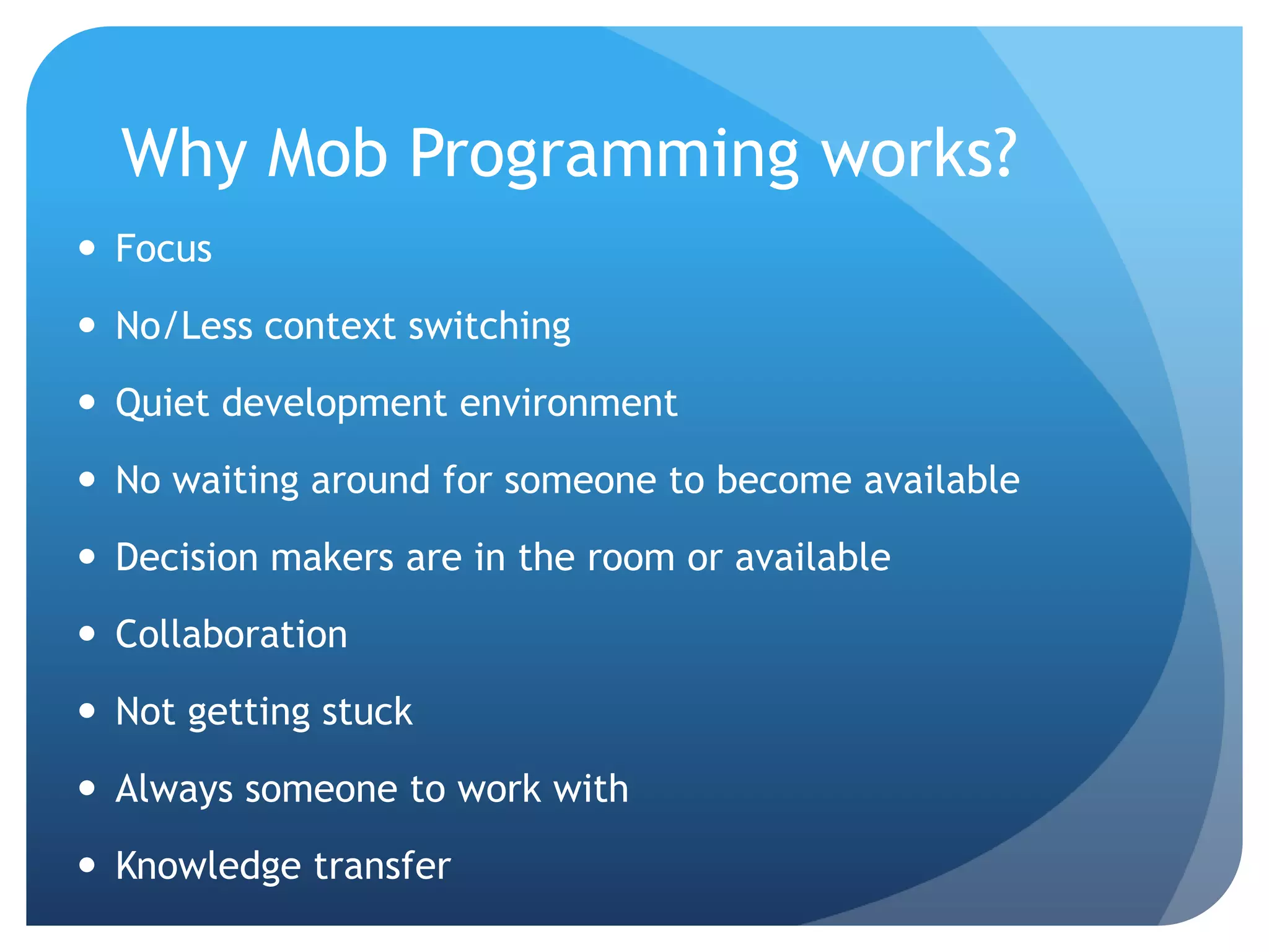 We help small businesses succeed.
Agenda
• What is Mob Programming?
• How we have implemented Mob
Programming?
• Why Mob Programming works?
• Lessons Learned
• Will Mob Programming work for me?
• Questions
 