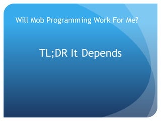 We help small businesses succeed.
Agenda
• What is Mob Programming?
• How we have implemented Mob
Programming?
• Why Mob Programming works?
• Lessons Learned
• Will Mob Programming work for me?
• Questions
 