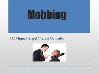 Mobbing
1 C Miguel Ángel Vielma Gonzalez

 