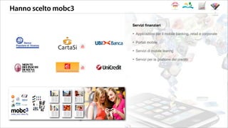 Hanno scelto mobc3
i clienti
Servizi ﬁnanziari
‣ Applicazioni per il mobile banking, retail e corporate
‣ Portali mobile
‣ Servizi di mobile learing
‣ Servizi per la gestione del credito
 