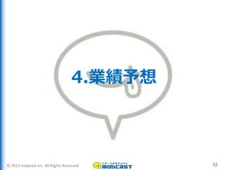 © 2013 mobcast inc. All Rights Reserved
4.業績予想
32
 