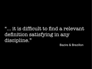 “... it is diffcult to fnd a relevant
defnition satisfying in any
discipline.”
Bazire & Brezillon
 