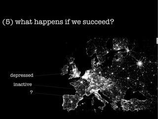 (5) what happens if we succeed?
depressed
inactive
?
 