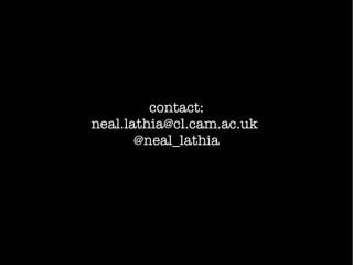 contact:
neal.lathia@cl.cam.ac.uk
@neal_lathia
 