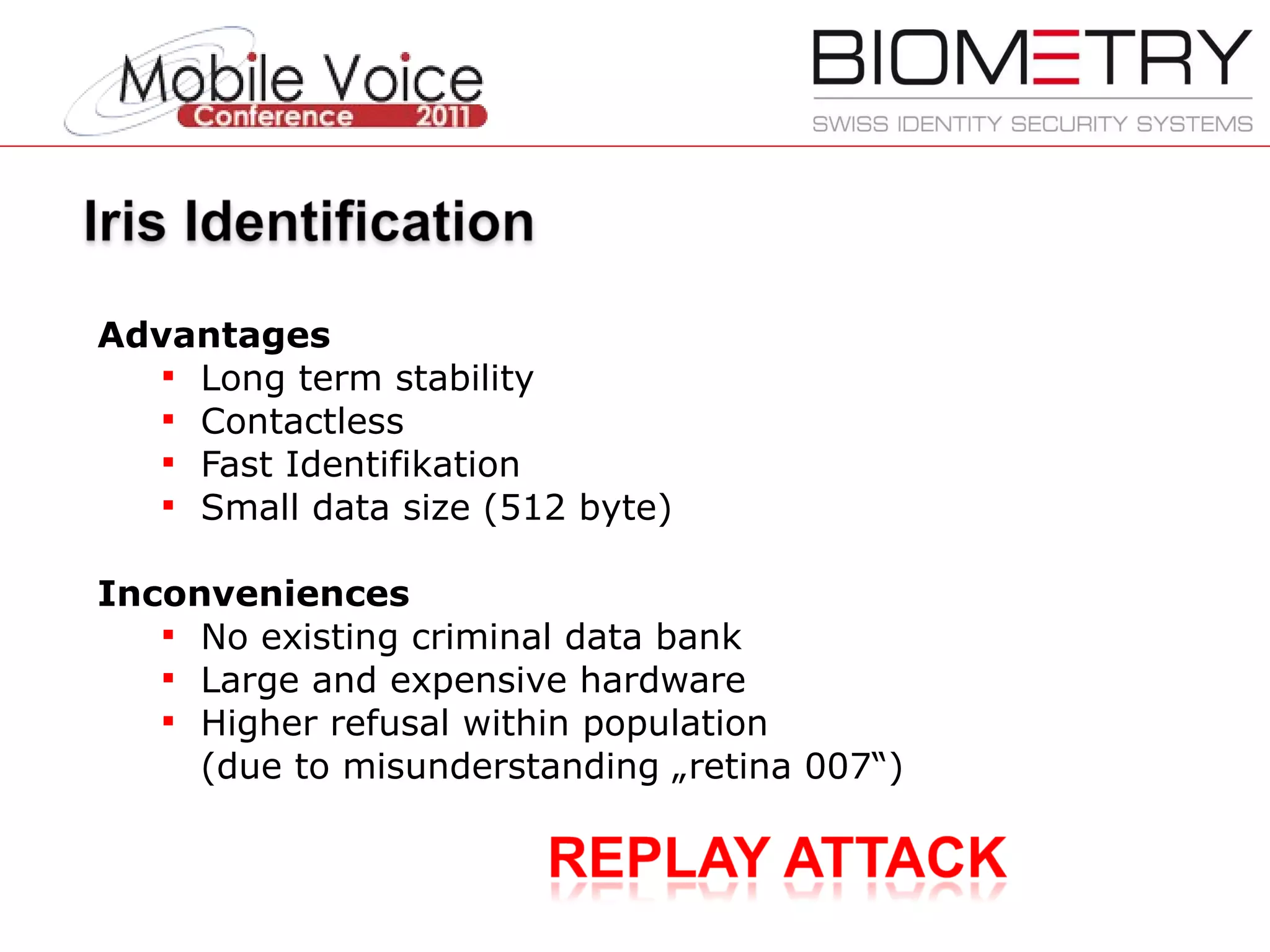 Advantages Long term stability Contactless Fast Identifikation  Small data size (512 byte) Inconveniences No existing criminal data bank Large and expensive hardware Higher refusal within population (due to misunderstanding „retina 007“) 