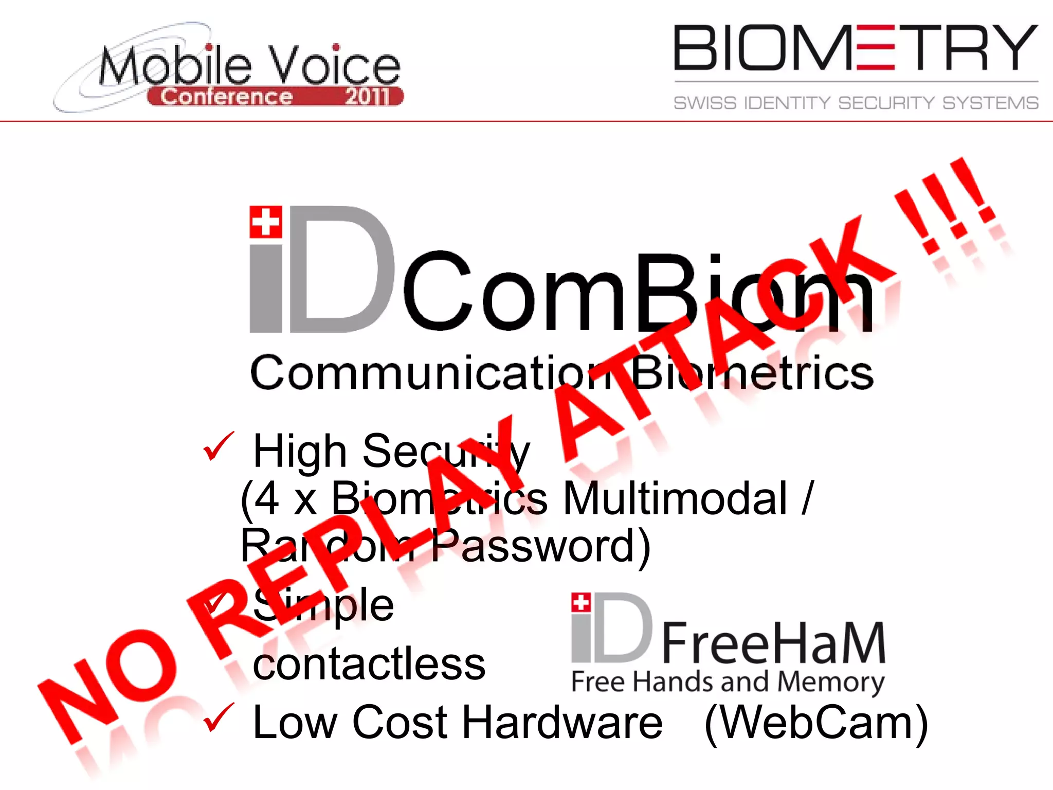 High Security  (4 x Biometrics Multimodal /  Random Password) Simple   contactless Low Cost Hardware  (WebCam) 