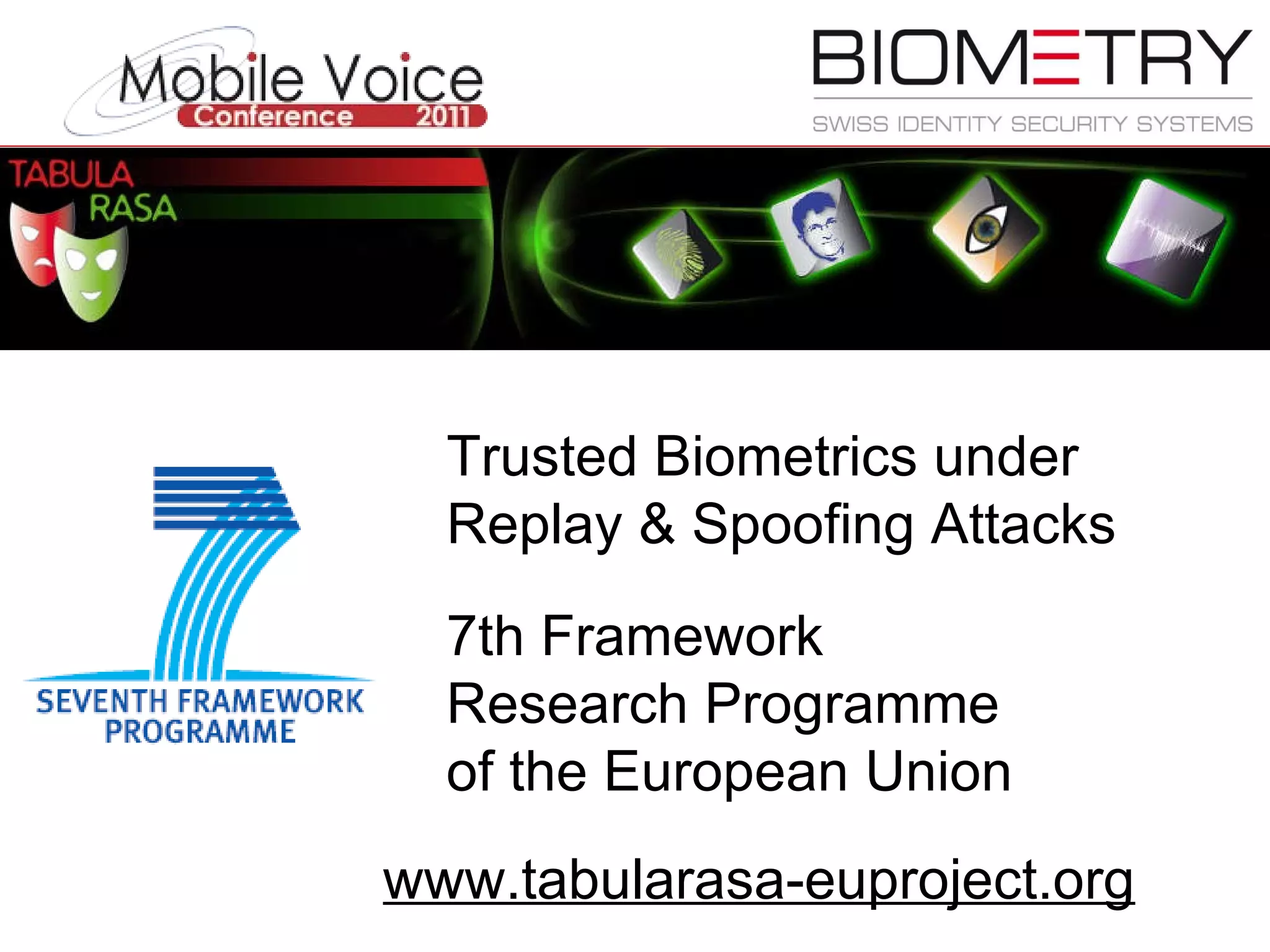 www.tabularasa-euproject.org 7th Framework  Research Programme  of the European Union  Trusted Biometrics under Replay & Spoofing Attacks 