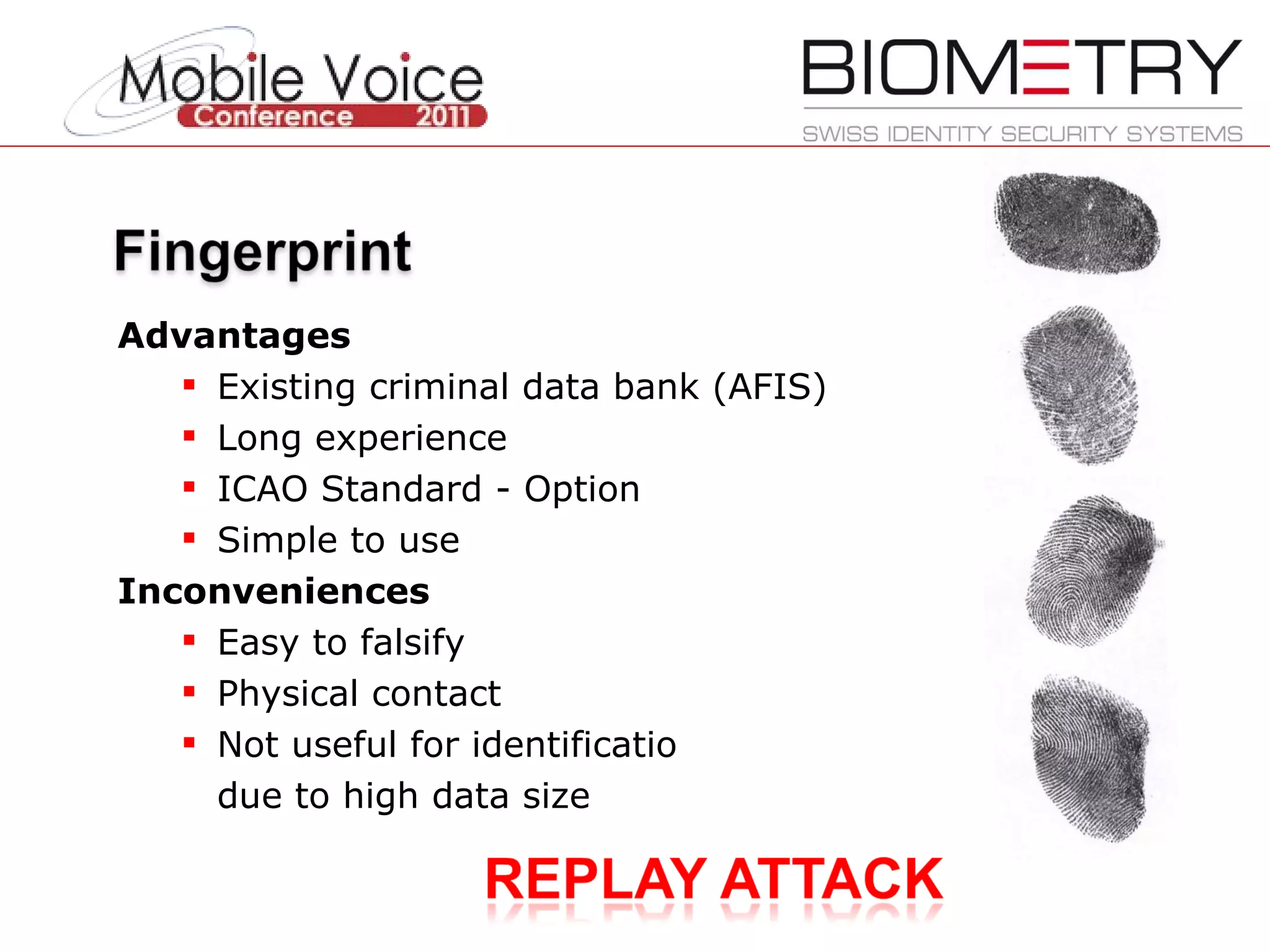 Advantages Existing criminal data bank (AFIS) Long experience ICAO Standard - Option Simple to use Inconveniences Easy to falsify Physical contact Not useful for identificatio due to high data size 