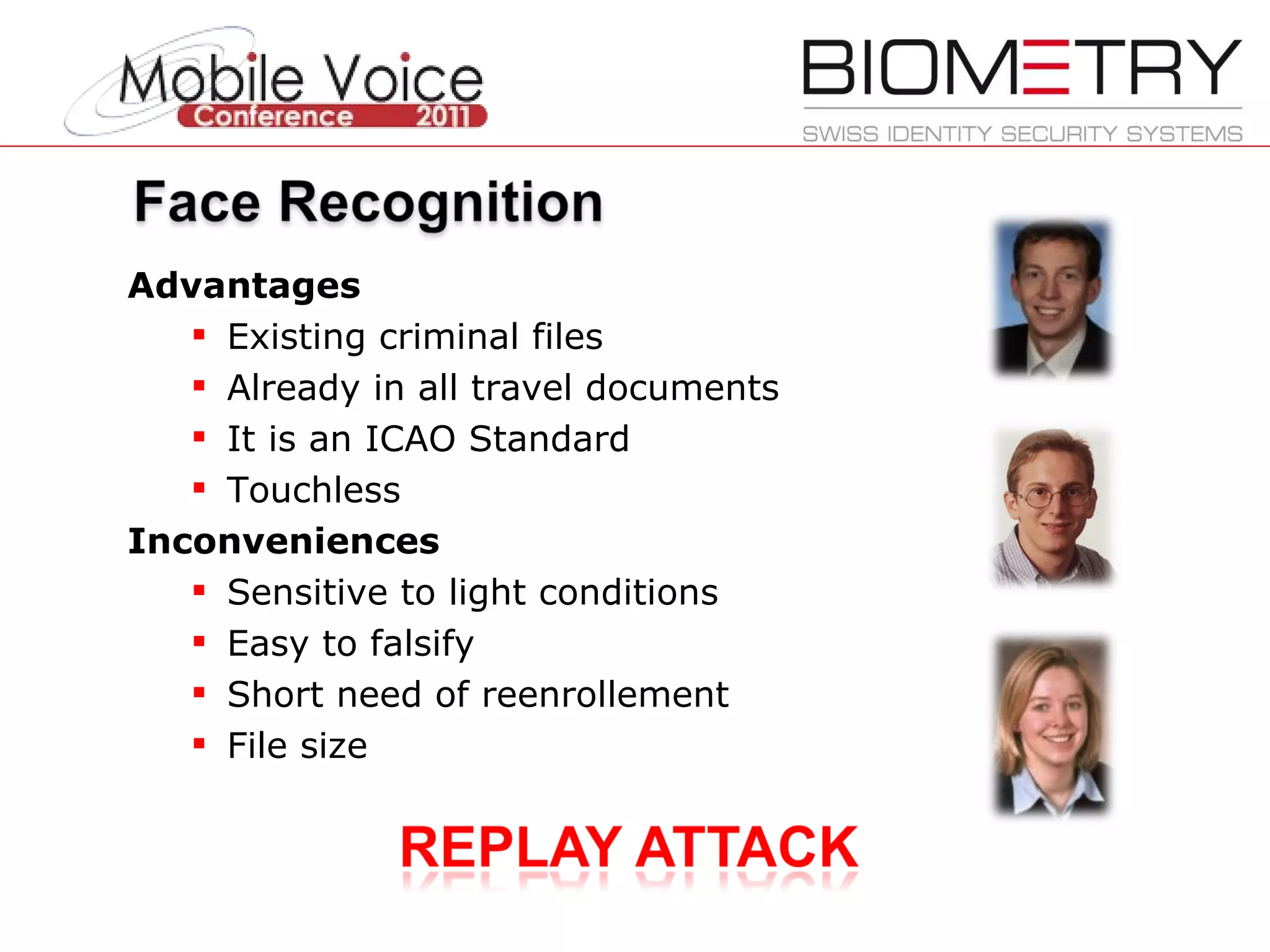 Advantages Existing criminal files Already in all travel documents It is an ICAO Standard Touchless Inconveniences Sensitive to light conditions Easy to falsify Short need of reenrollement File size 