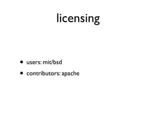 licensing


• users: mit/bsd
• contributors: apache
 