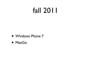 fall 2011


• Windows Phone 7
• MeeGo
 