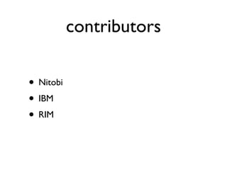 contributors

• Nitobi
• IBM
• RIM
 