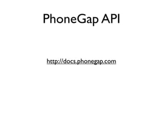 PhoneGap API


http://docs.phonegap.com
 