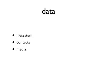 data

• ﬁlesystem
• contacts
• media
 