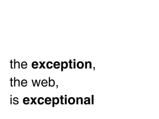 the exception,
the web,
is exceptional
 
