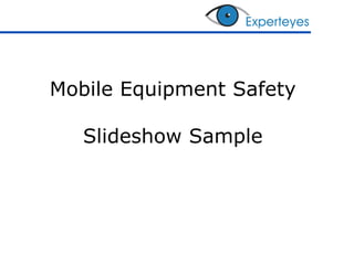 Mobile Equipment Safety
Slideshow Sample
 