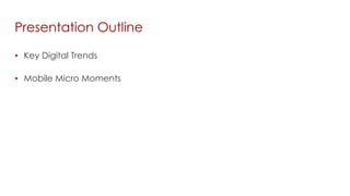 ▪  Key Digital Trends
▪  Mobile Micro Moments
Presentation Outline
 