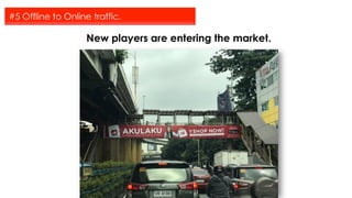 New players are entering the market.
#5 Offline to Online traffic.
 