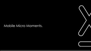 5 MEGATRENDS
Mobile Micro Moments.
 