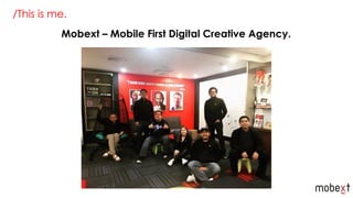 /This is me.
Mobext – Mobile First Digital Creative Agency.
 