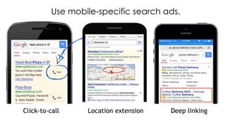 Click-to-call Location extension Deep linking
Use mobile-specific search ads.
 