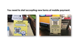 You need to start accepting new forms of mobile payment.
 