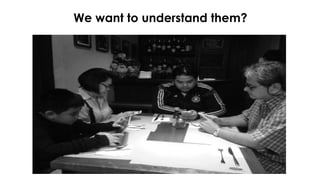 We want to understand them?
 