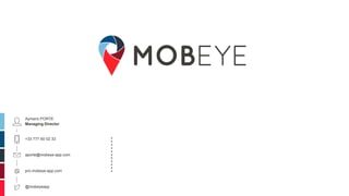 Aymeric PORTE
Managing Director
+33 777 60 02 33
aporte@mobeye-app.com
pro.mobeye-app.com
@mobeyeapp
 