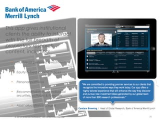 © Copyright 2012 Antenna Software, Inc. All rights reserved. Proprietary and Confidential. Do not distribute.
This app gives institutional
clients the ability to interact
with the full breadth of
proprietary research
content, including:
• Most/least preferred investments
• Equity & fixed income indices
• Personal portfolios
• Recommendations on individual
securities, outlooks & forecasts
• Asset allocation strategies
26© 2012 Antenna Software | All content confidential
 