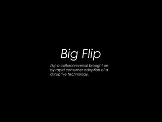 WhatWhat’s With This ‘Big Flip’ thing?’s With This ‘Big Flip’ thing?
6© 2011 Antenna Software | All content confidential
Big Flip
Def. a cultural reversal brought on
by rapid consumer adoption of a
disruptive technology.
 