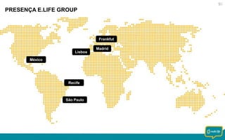 PRESENÇA E.LIFE GROUP

Frankfut

Lisboa
México

Recife

São Paulo

Madrid

 