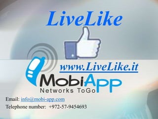 LiveLike

                     www.LiveLike.it

Email: info@mobi-app.com
Telephone number: +972-57-9454693
 
