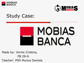 Study Case: Made by: Vornic Cristina, FB 29-G Teacher: PhD Munca Daniela 