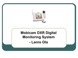 Mobicam DXR Digital Monitoring System - Lanre Ola 