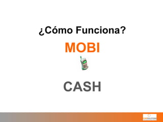 ¿Cómo Funciona? MOBI CASH 