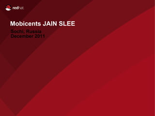 Name of Presentation Red Hat Presenter Sochi ,  Russia D e cem ber 201 1 Mobicents JAIN SLEE 