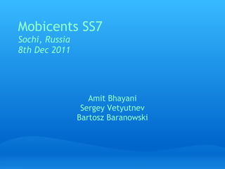 Mobicents SS7
Sochi, Russia
8th Dec 2011




                   Amit Bhayani 
                 Sergey Vetyutnev
                Bartosz Baranowski
 