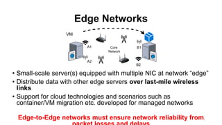 Edge Networks
• Small-scale server(s) equipped with multiple NIC at network “edge”
• Distribute data with other edge serve...