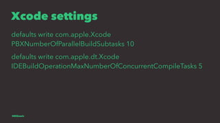 Xcode settings
defaults write com.apple.Xcode
PBXNumberOfParallelBuildSubtasks 10
defaults write com.apple.dt.Xcode
IDEBui...