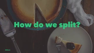 How do we split?
@EliSawic
 