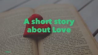 A short story
about Love
@EliSawic
 