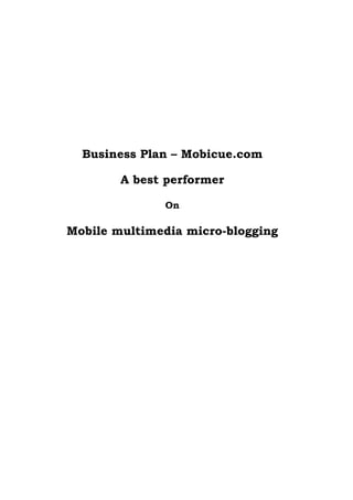 Business Plan – Mobicue.com

        A best performer

              On

Mobile multimedia micro-blogging
 