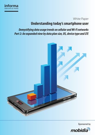 White Paper
Understanding today’s smartphone user
DemystifyingdatausagetrendsoncellularandWi-Finetworks
Part2:Anexpandedviewbydataplansize,OS,devicetypeandLTE
Sponsored by
 